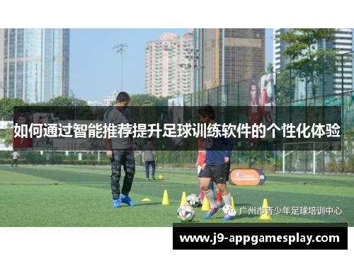 如何通过智能推荐提升足球训练软件的个性化体验